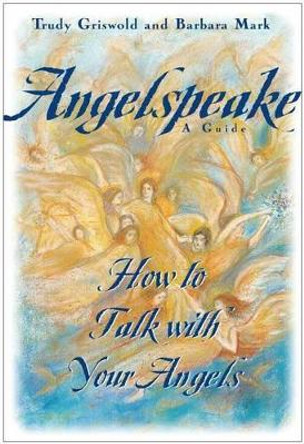 Angelspeake: How to Talk With Your Angels by Barbara Mark