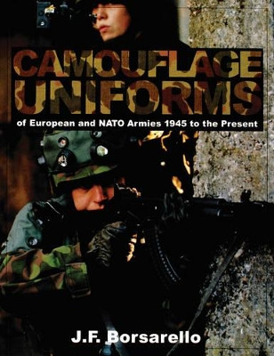Camouflage Uniforms of Eurean and NATO Armies: 1945 to the Present by J. F. Borsarello