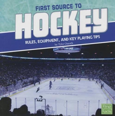 First Source to Hockey: Rules, Equipment, and Key Playing Tips (First Sports Source) by Tyler Dean Omoth