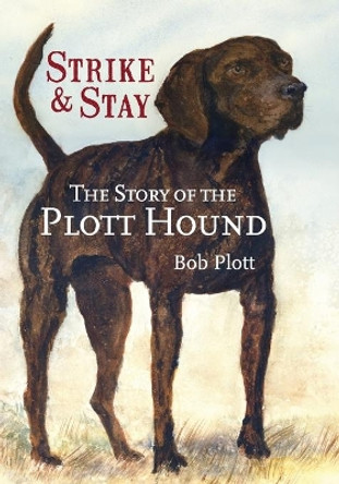 The Story of the Plott Hound: Strike & Stay by Bob Plott