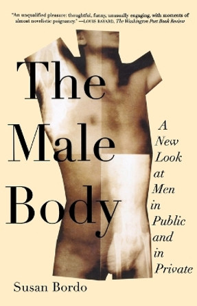 The Male Body: A New Look at Men in Public and in Private by Susan Bordo