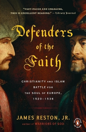 Defenders of the Faith: Christianity and Islam Battle for the Soul of Europe, 1520-1536 by James Reston Jr.