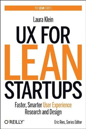 UX for Lean Startups: Faster, Smarter User Experience Research and Design by Laura Klein
