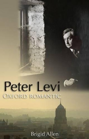 Peter Levi: Oxford Romantic by Brigid Allen