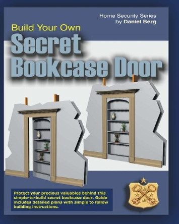 Build Your Own Secret Bookcase Door: Complete guide with plans for building a secret hidden bookcase door. by Daniel Berg