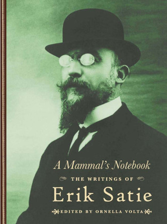 A Mammal's Notebook: The Collected Writings of Erik Satie by Erik Satie