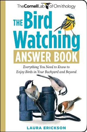 The Bird Watching Answer Book: Everything You Need to Know to Enjoy Birds in Your Backyard and Beyond by Laura Erickson