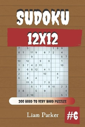 Sudoku 12x12 - 200 Hard to Very Hard Puzzles vol.6 by Liam Parker