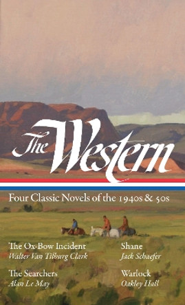 The Western: Four Classic Novels of the 1940s & 50s (Loa #331): The Ox-Bow Incident / Shane / The Searchers / Warlock by Ron Hansen