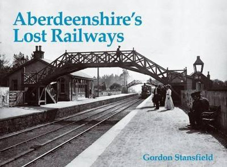 Aberdeenshire's Lost Railways by Gordon Stansfield