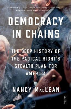 Democracy in Chains: the deep history of the radical right's stealth plan for America by Nancy MacLean
