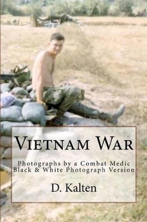 Vietnam War: Photographs by a Combat Medic Black & White Photograph Version by M C Kraft