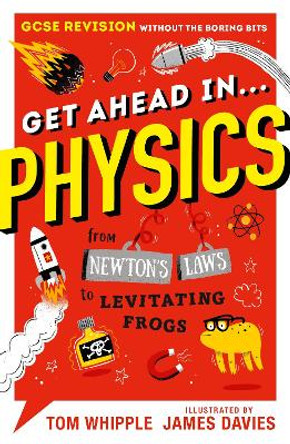 Get Ahead in ... PHYSICS: GCSE Revision without the boring bits, from Newton's Laws to levitating frogs by Tom Whipple