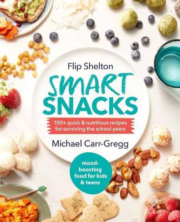 Smart Snacks: 100+ Quick and Nutritious Recipes For Surviving The School Years by Flip Shelton