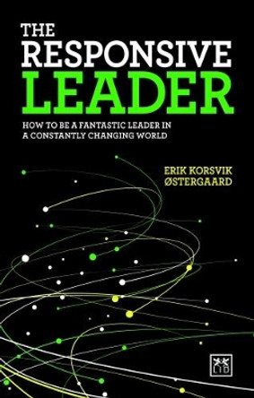The Responsive Leader: How to be a fantastic leader in a constantly changing world by Erik Korsvik Ostergaard