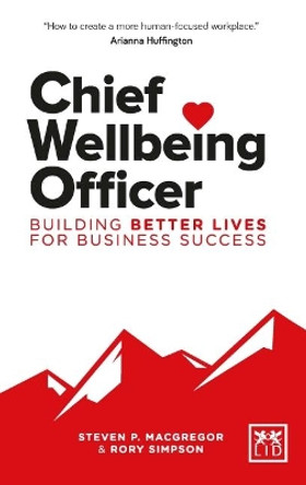 Chief Wellbeing Officer: Building better lives for business success by Steven P. MacGregor