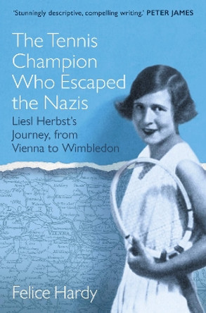 The Tennis Champion Who Escaped the Nazis: Liesl Herbst’s Journey, from Vienna to Wimbledon by Felice Hardy