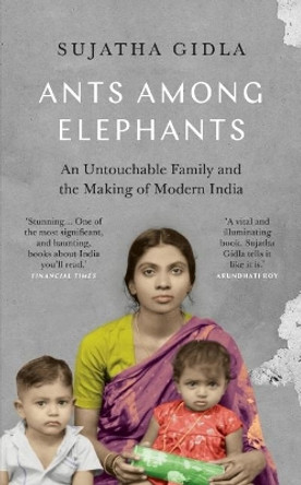 Ants Among Elephants: An Untouchable Family and the Making of Modern India by Sujatha Gidla