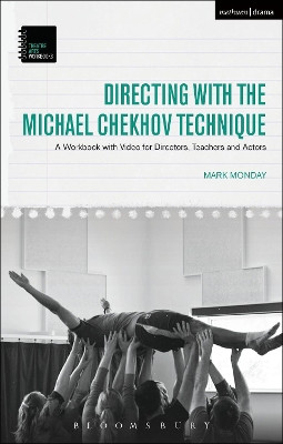 Directing with the Michael Chekhov Technique: A Workbook with Video for Directors, Teachers and Actors Dr Mark Monday (Kent State University, USA) 9781474284035