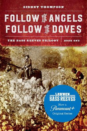 Follow the Angels, Follow the Doves: The Bass Reeves Trilogy, Book One by Sidney Thompson