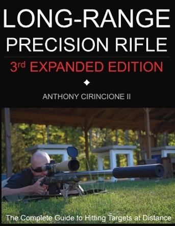 Long Range Precision Rifle: The Complete Guide to Hitting Targets at Distance by Anthony Cirincione