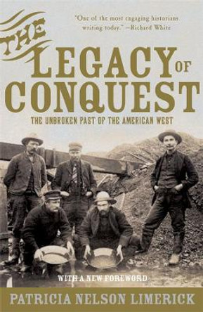The Legacy of Conquest: The Unbroken Past of the American West by Patricia Nelson Limerick