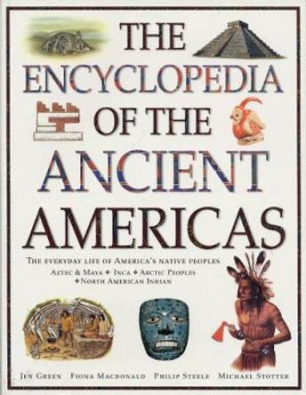 The Ancient Americas, The Encyclopedia of: The everyday life of America's native peoples: Aztec & Maya, Inca, Arctic Peoples, Native American Indian by Fiona Macdonald