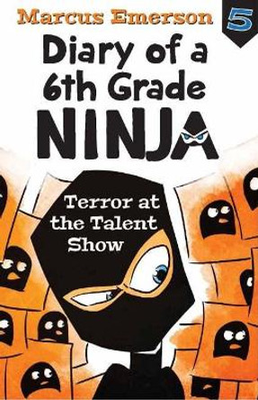 Diary of a 6th Grade Ninja Book 5: Terror at the Talent Show by Marcus Emerson