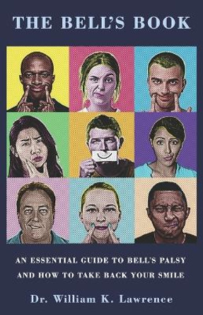 The Bell's Book: An Essential Guide To Bell's Palsy And How To Take Back Your Smile by William K Lawrence