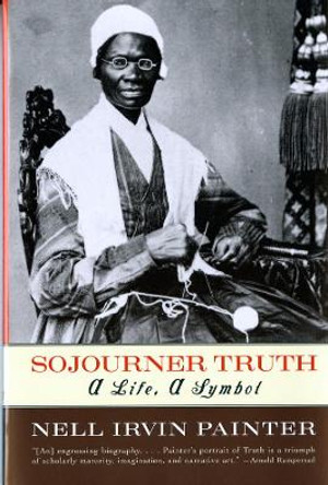 Sojourner Truth: A Life, A Symbol by Nell Irvin Painter