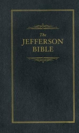 Jefferson Bible: The Life and Morals of Jesus of Nazareth by Thomas Jefferson