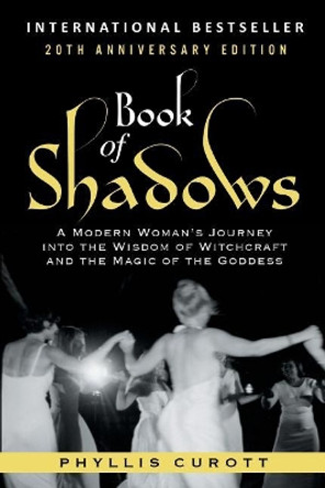 Book of Shadows: A Modern Woman's Journey Into the Wisdom of Witchcraft and the Magic of the Goddess by Phyllis Curott