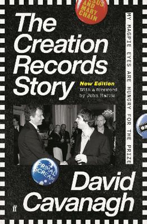 The Creation Records Story: My Magpie Eyes are Hungry for the Prize by David Cavanagh