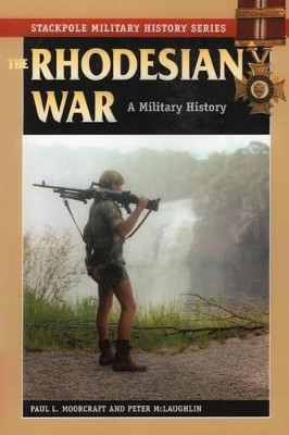 The Rhodesian War: A Military History by Paul L. Moorcraft