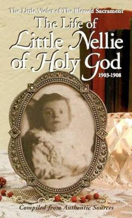 Life of Little Nellie of Holy God: The Little Violet of the Blessed Sacrament (1903-1908) by Anonymous