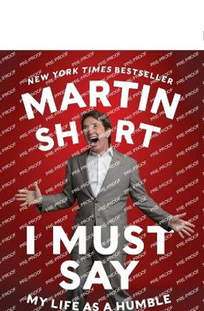 I Must Say: My Life as a Humble Comedy Legend by Martin Short