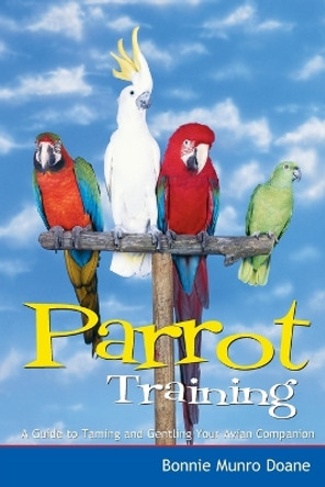 Parrot Training: A Guide to Taming and Gentling Your Avian Companion by Bonnie Munro Doane