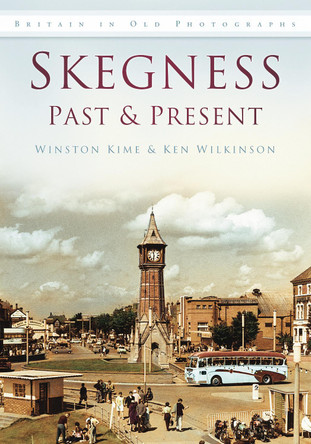 Skegness Past & Present: Britain in Old Photographs by Ken Wilkinson