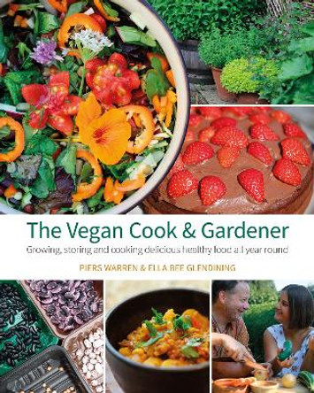 The Vegan Cook & Gardener: Growing, Storing and Cooking Delicious Healthy Food all Year Round by Piers Warren