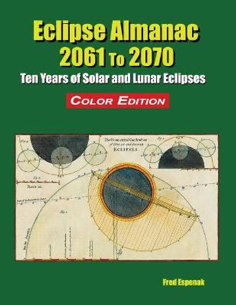 Eclipse Almanac 2061 to 2070 - Color Edition by Fred Espenak