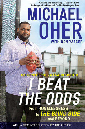 I Beat the Odds: From Homelessness, to The Blind Side, and Beyond by Michael Oher