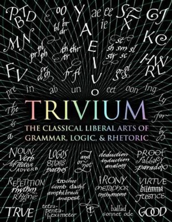 Trivium: The Classical Liberal Arts of Grammar, Logic, & Rhetoric by John Martineau
