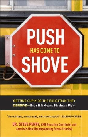 Push Has Come to Shove: Getting Our Kids the Education They Deserve--Even If It Means Picking a Fight by Dr. Steve Perry