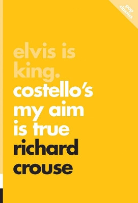 Elvis Is King: Costello's My Aim Is True: Pop Classics #4 by Richard Crouse