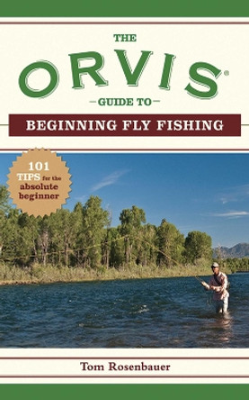 The Orvis Guide to Beginning Fly Fishing: 101 Tips for the Absolute Beginner by The Orvis Company