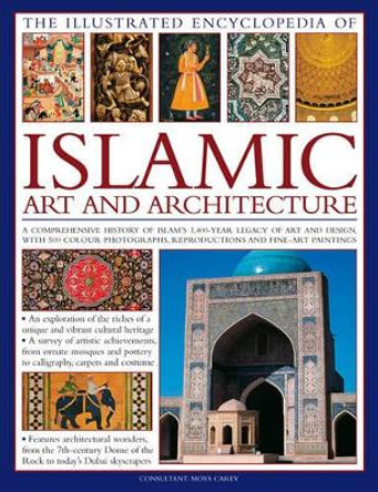 Illustrated Encyclopedia of Islamic Art and Architecture by Moya Carey