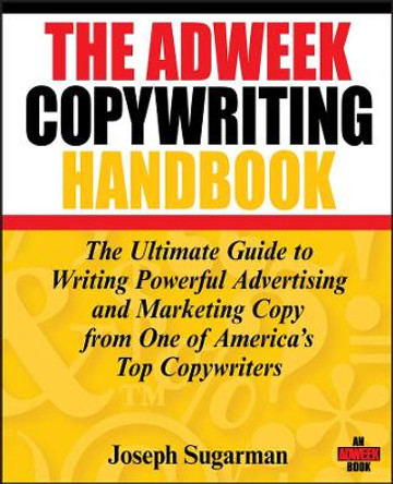 The Adweek Copywriting Handbook: The Ultimate Guide to Writing Powerful Advertising and Marketing Copy from One of America's Top Copywriters by Joseph Sugarman