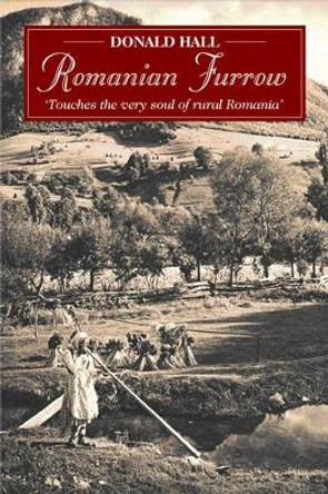Romanian Furrow: Colourful Experiences of Village Life by Donald Hall