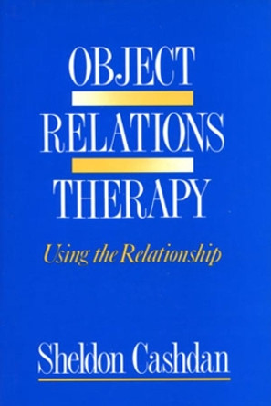 Object Relations Therapy: Using the Relationship by Sheldon Cashdan