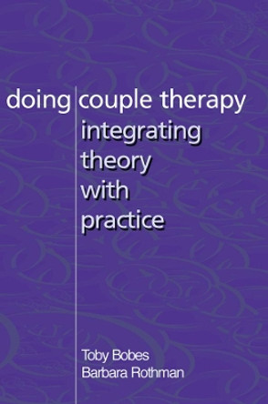 Doing Couple Therapy: Integrating Theory with Practice by Toby Bobes